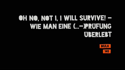 Oh no, not I, I will survive!  - Wie man eine (...-)Prüfung überlebt